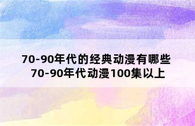 70-90年代的经典动漫有哪些 70-90年代动漫100集以上